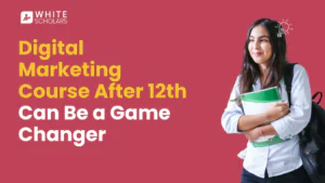 Digital Marketing Course After 12th: A Smart Career Move for Students