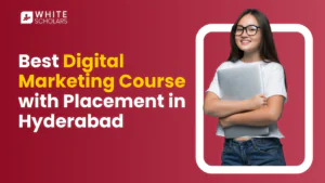 Best Digital Marketing Course with Placement in Hyderabad – Get Job-Ready with WhiteScholars Academy