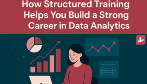 How Structured Training Helps You Build a Strong Career in Data Analytics