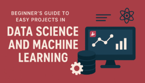 Beginner’s Guide to Easy Projects in Data Science and Machine Learning