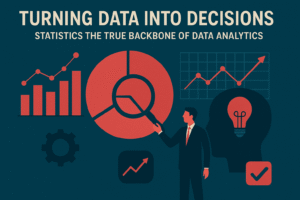 Turning Data into Decisions: Statistics The True Backbone of Data Analytics