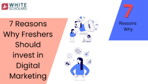 7 Reasons Why Freshers Should invest in Digital Marketing