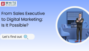 From Sales Executive to Digital Marketing: Is It Possible?