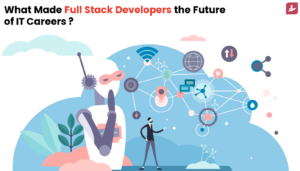 Full Stack Mastery Guarantees Your Future of IT Careers