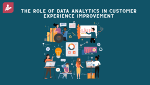 The Role of Data Analytics in Customer Experience Improvement