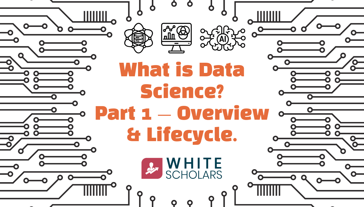 What is Data Science? : Part 1 — Overview & Lifecycle. - WhiteScholars